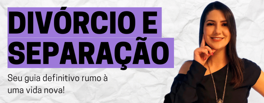 Divórcio e Separação: seu guia definitivo para mudar de vida.