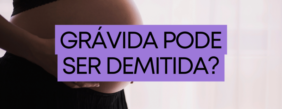 Grávida Pode Ser Demitida