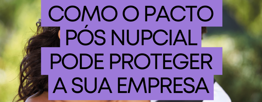 Como o pacto pos nupcial pode proteger sua empresa