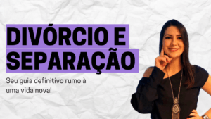 Divórcio e Separação: seu guia definitivo para mudar de vida.