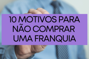 10 motivos para não compra uma franquia
