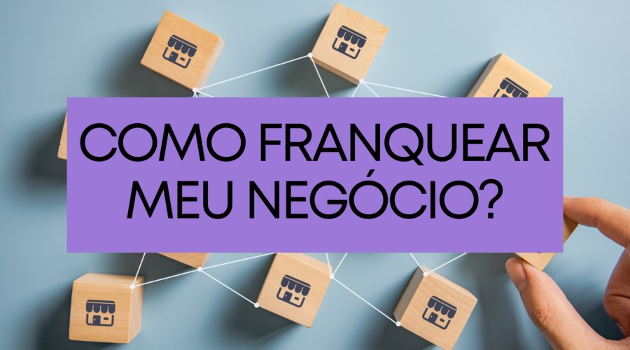 Como franquear meu negócio?