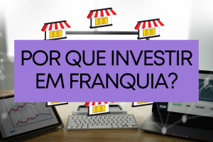 por que investir em franquia